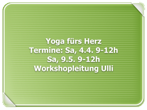 Yoga fürs HerzTermine: Sa, 4.4. 9-12hSa, 9.5. 9-12hWorkshopleitung Ulli