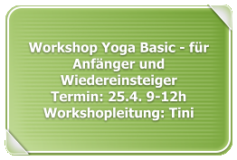 Workshop Yoga Basic - für Anfänger und Wiedereinsteiger Termin: 25.4. 9-12hWorkshopleitung: Tini