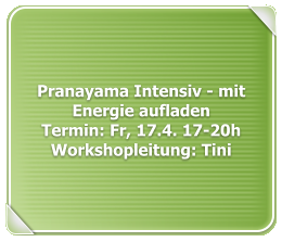 Pranayama Intensiv - mit Energie aufladenTermin: Fr, 17.4. 17-20h Workshopleitung: Tini